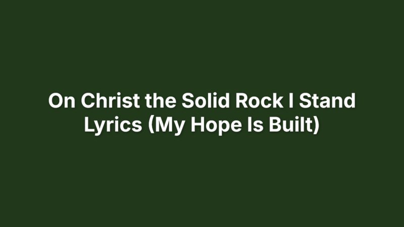 On Christ the Solid Rock I Stand Lyrics (My Hope Is Built) featured image